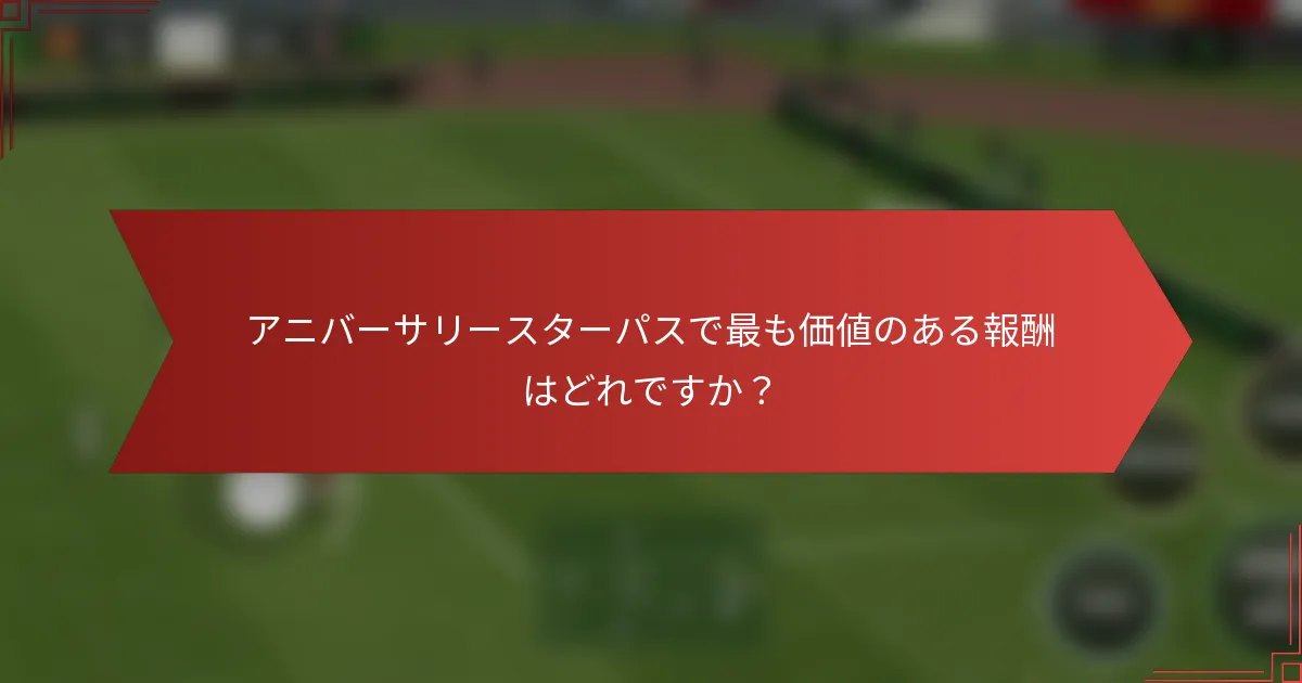 アニバーサリースターパスで最も価値のある報酬はどれですか？