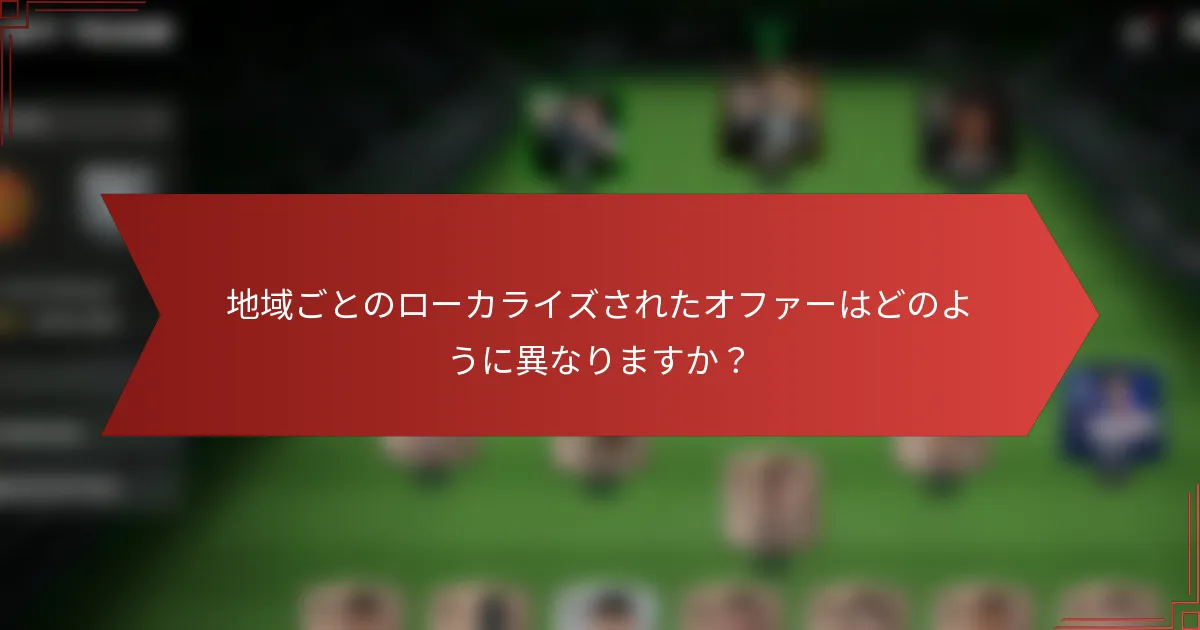 地域ごとのローカライズされたオファーはどのように異なりますか？