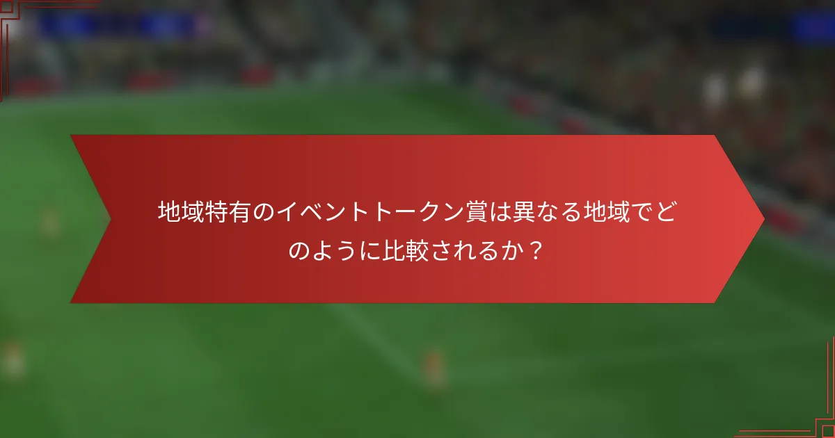 地域特有のイベントトークン賞は異なる地域でどのように比較されるか?