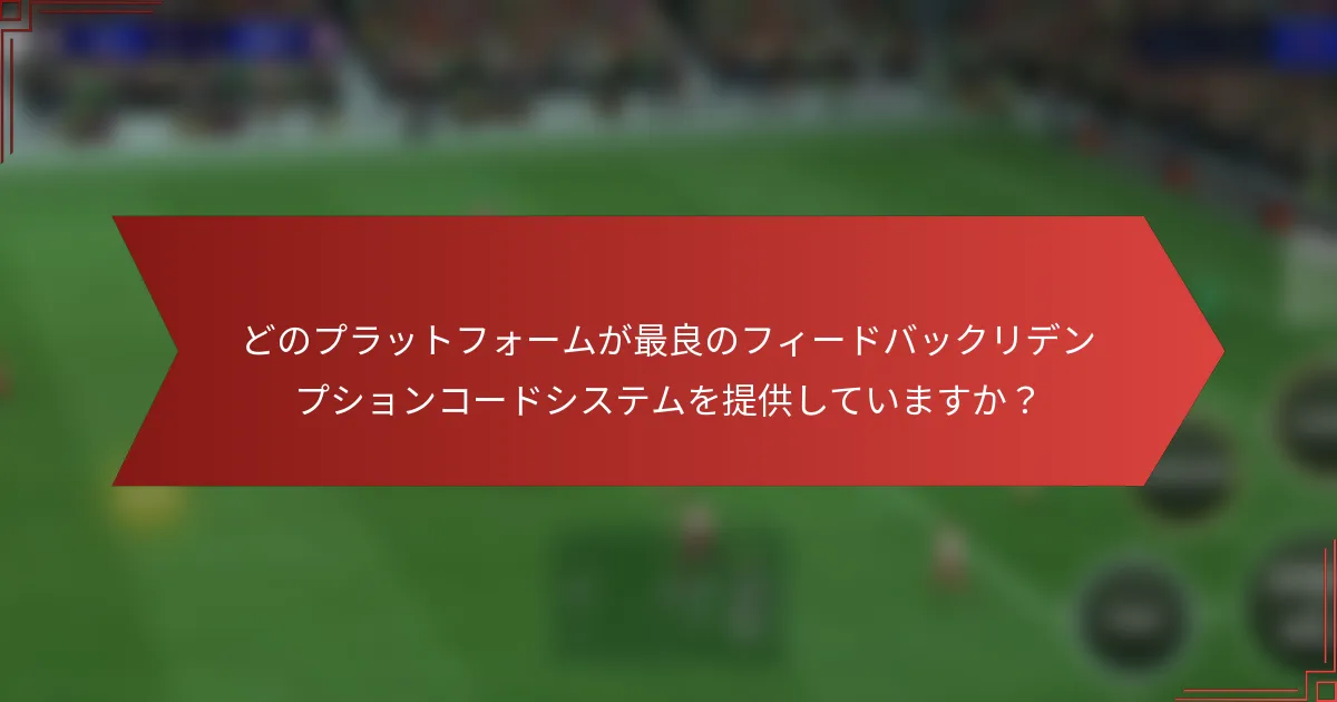 どのプラットフォームが最良のフィードバックリデンプションコードシステムを提供していますか？