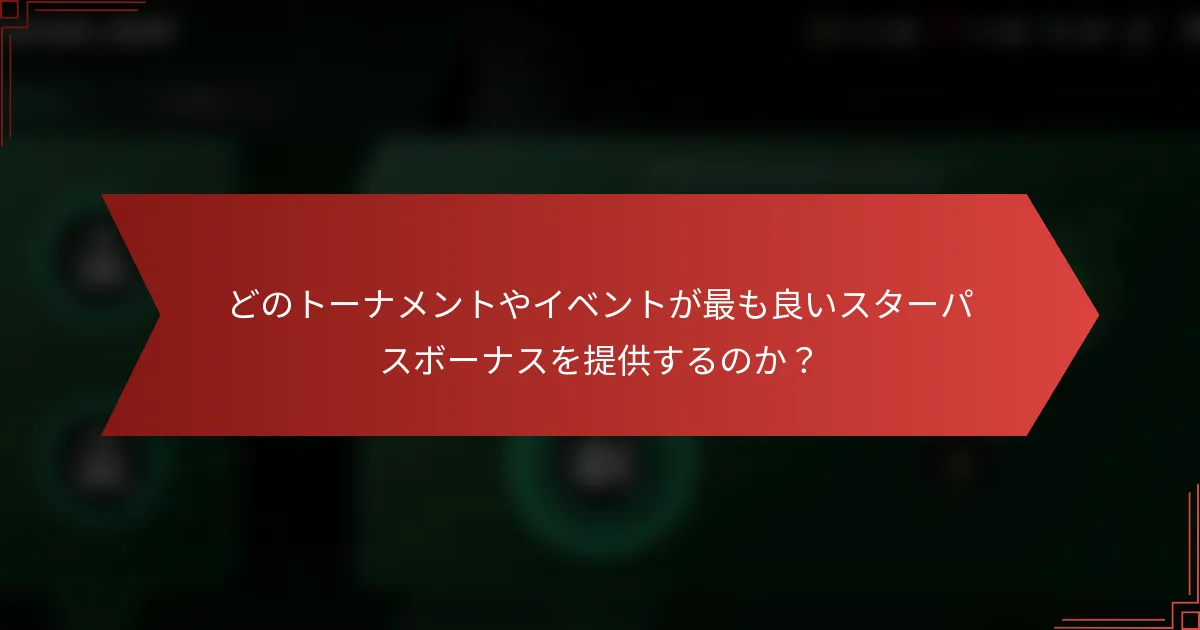 どのトーナメントやイベントが最も良いスターパスボーナスを提供するのか?