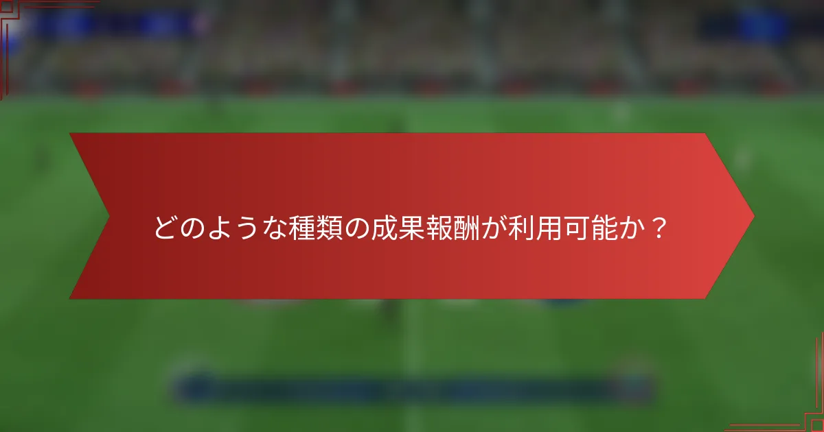 どのような種類の成果報酬が利用可能か？
