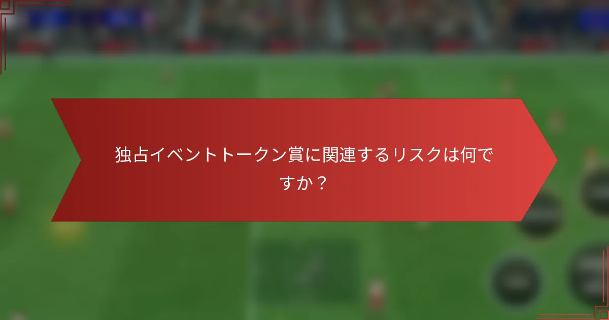 独占イベントトークン賞に関連するリスクは何ですか？