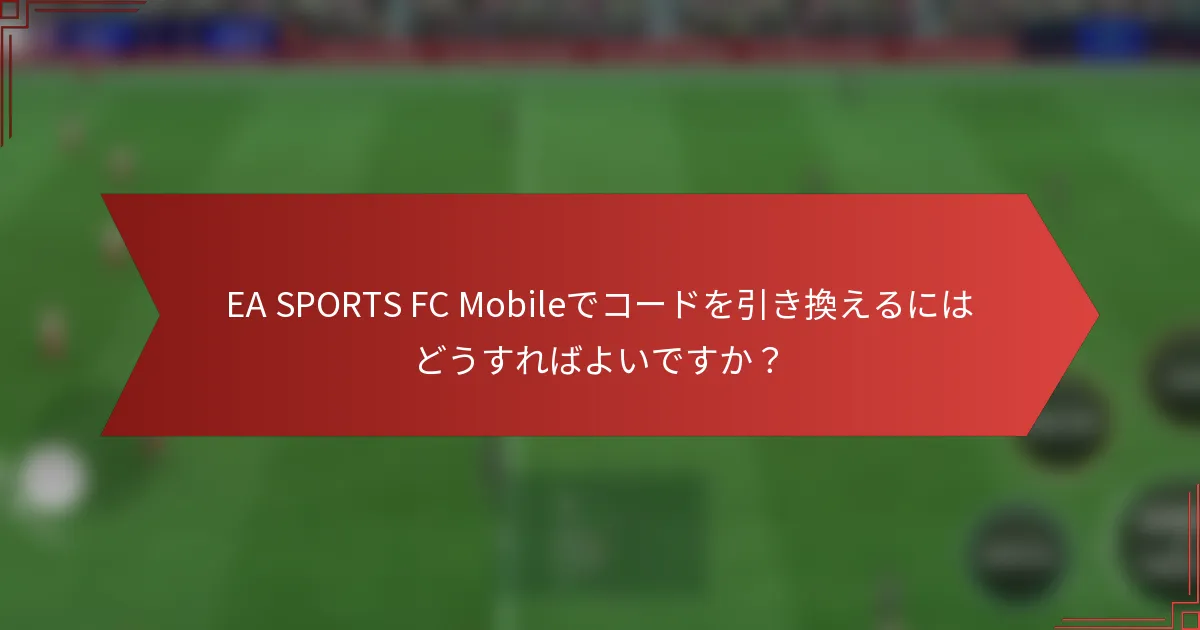 EA SPORTS FC Mobileでコードを引き換えるにはどうすればよいですか？