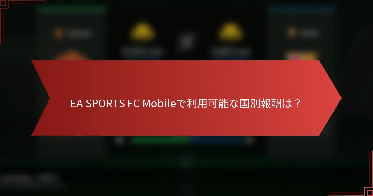 EA SPORTS FC Mobileで利用可能な国別報酬は？