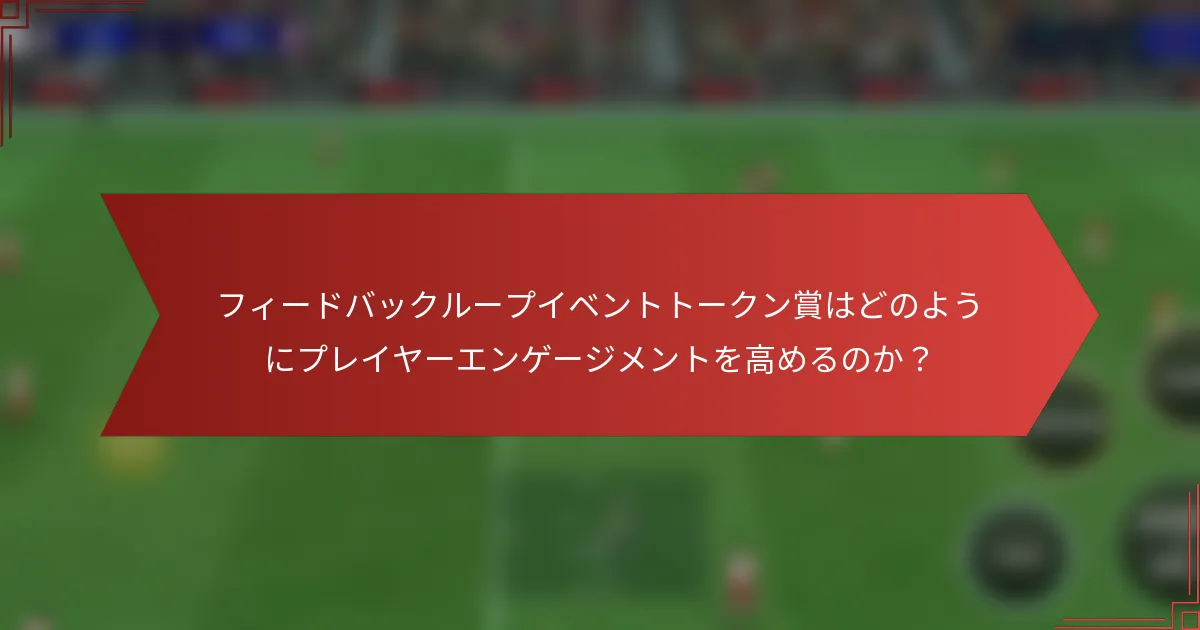 フィードバックループイベントトークン賞はどのようにプレイヤーエンゲージメントを高めるのか?