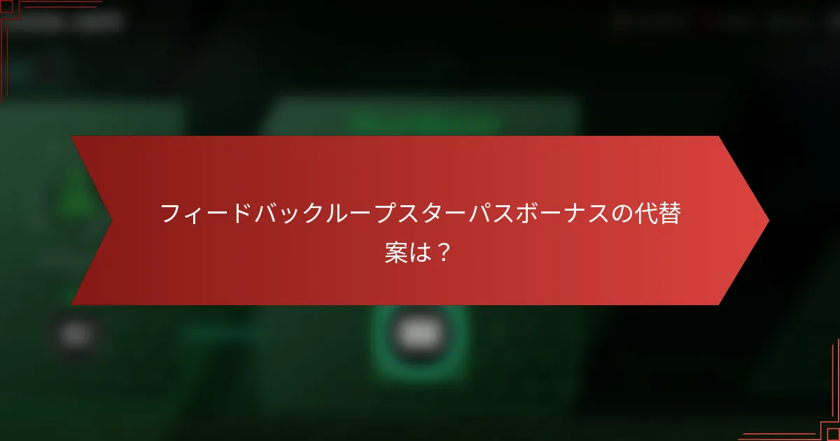 フィードバックループスターパスボーナスの代替案は？