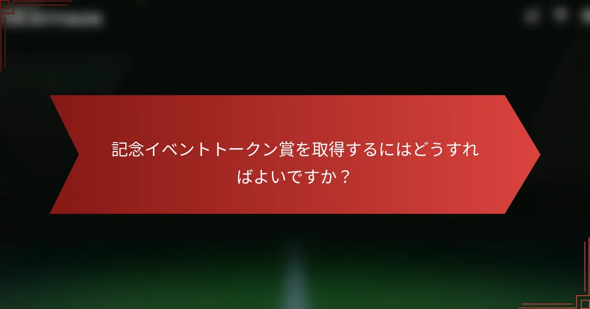 記念イベントトークン賞を取得するにはどうすればよいですか？