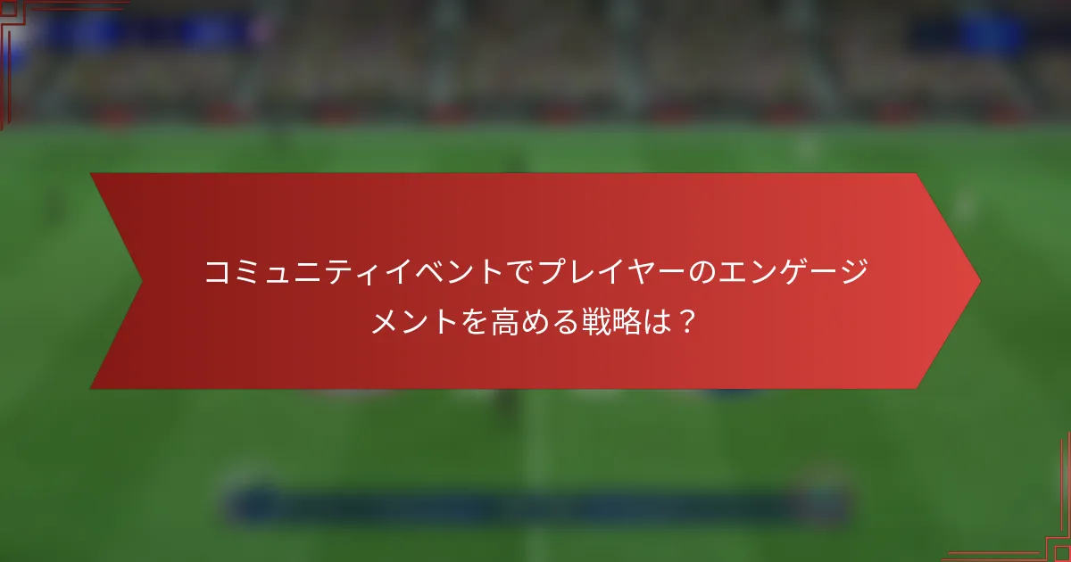 コミュニティイベントでプレイヤーのエンゲージメントを高める戦略は？