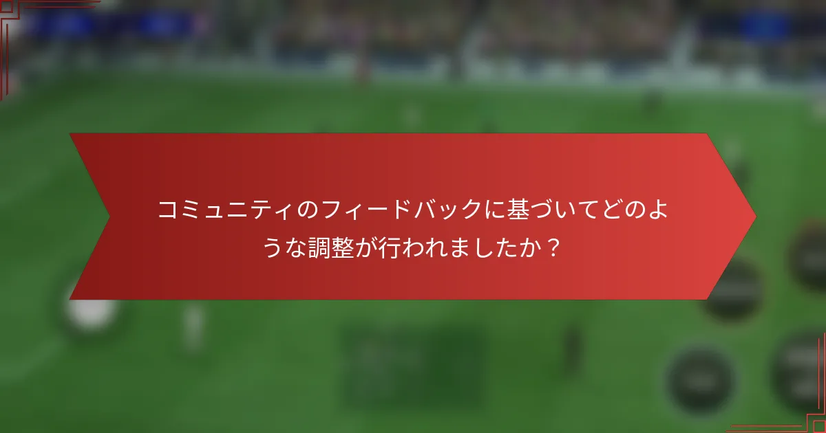 コミュニティのフィードバックに基づいてどのような調整が行われましたか？