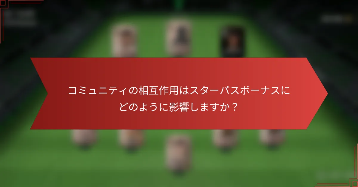 コミュニティの相互作用はスターパスボーナスにどのように影響しますか？