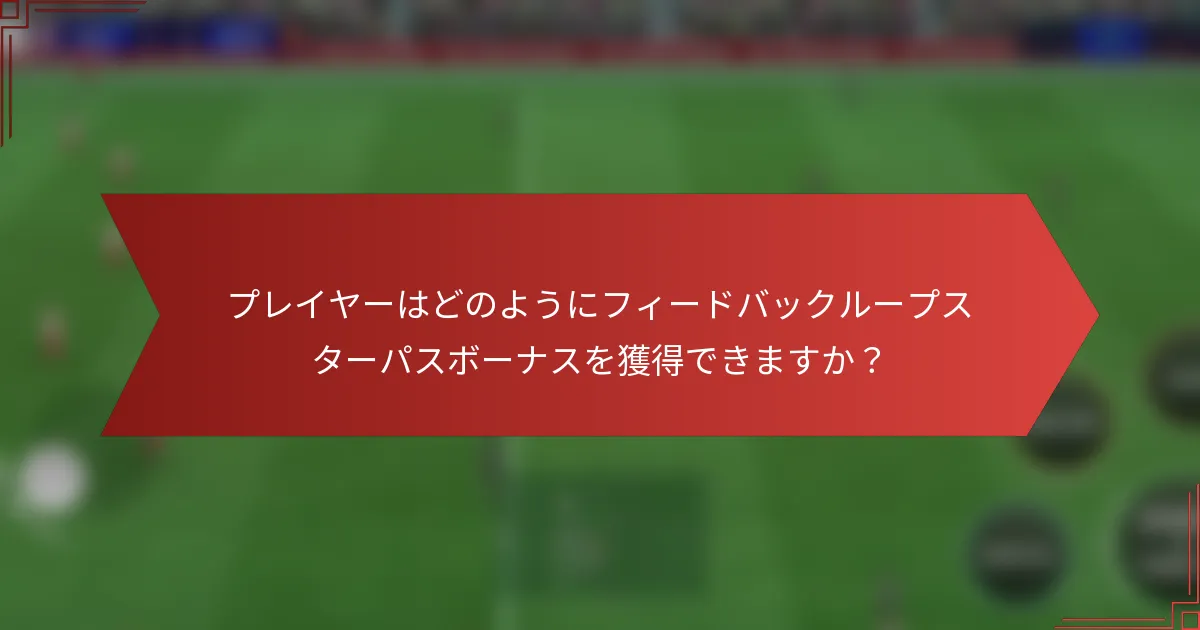 プレイヤーはどのようにフィードバックループスターパスボーナスを獲得できますか？