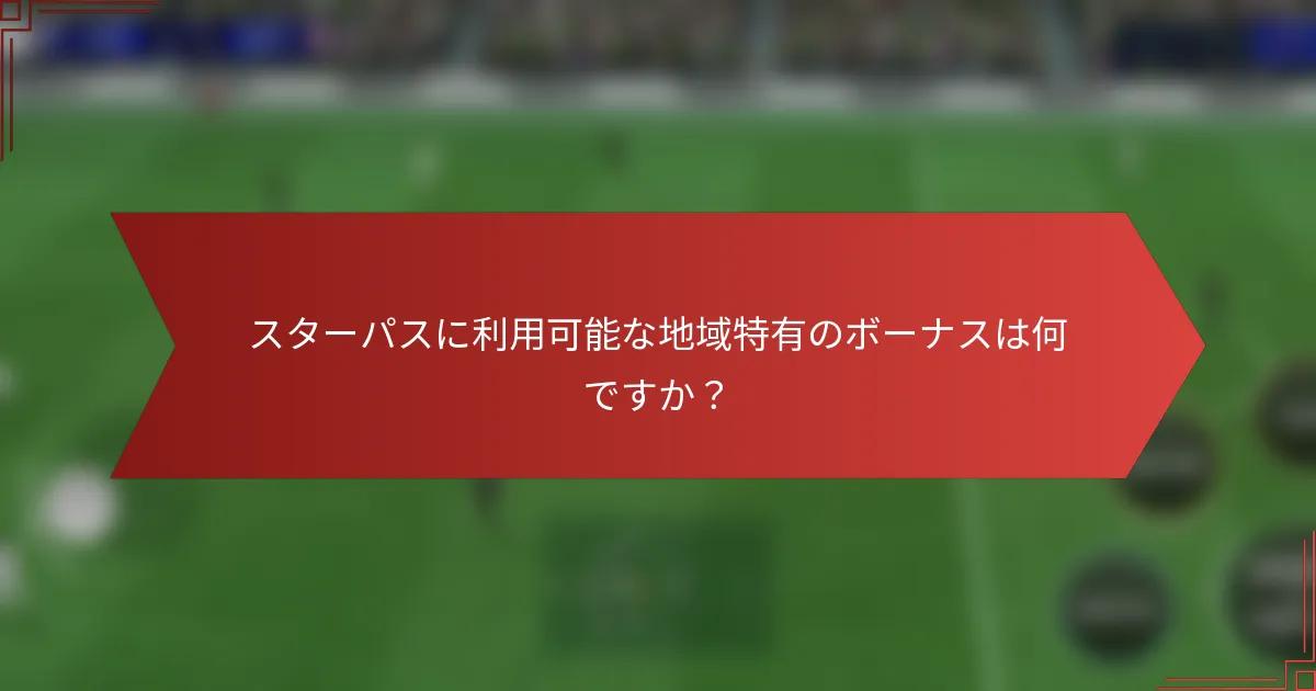 スターパスに利用可能な地域特有のボーナスは何ですか？