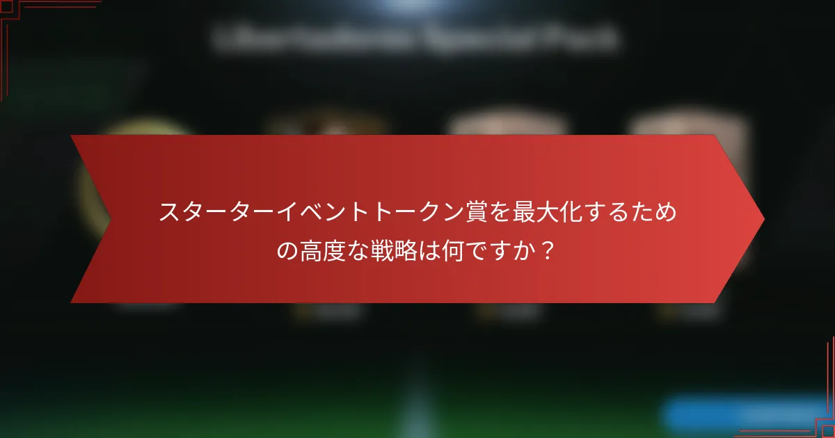 スターターイベントトークン賞を最大化するための高度な戦略は何ですか？