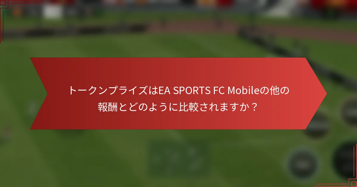 トークンプライズはEA SPORTS FC Mobileの他の報酬とどのように比較されますか？