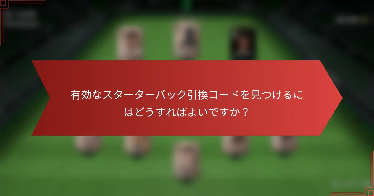 有効なスターターパック引換コードを見つけるにはどうすればよいですか?